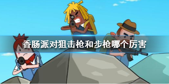 香肠派对狙击枪和步枪哪个厉害