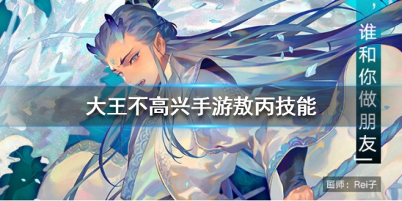 大王不高兴手游敖丙技能介绍