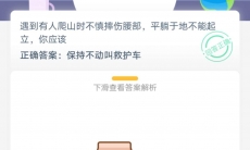 遇到有人爬山时不慎摔伤时腰部平躺地不能起立你应该_支付宝蚂蚁庄园5月23日答题答案是什么