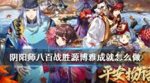 阴阳师八百战胜源博雅任务怎么做_八百战胜源博雅任务完成攻略