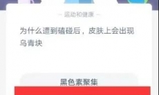 为什么遭到磕碰后皮肤上会出现乌青块_蚂蚁庄园7月29号问题答案分享