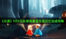 光遇9月9日在禁阁重温先祖回忆怎么做_9月9日在禁阁重温先祖回忆完成攻略