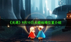 光遇9月10日大蜡烛在哪_9月10日大蜡烛堆位置介绍