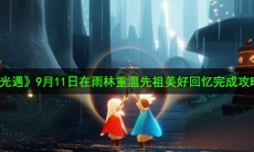 光遇9月11日重温先祖美好回忆怎么做_9月11日在雨林重温先祖美好回忆完成攻略