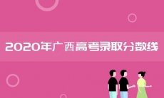 广西分数线2020高考_广西壮族自治区省批次线分享介绍