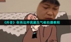 抖音你再这样我就生气啦怎么拍-你再这样我就生气啦特效拍摄教程